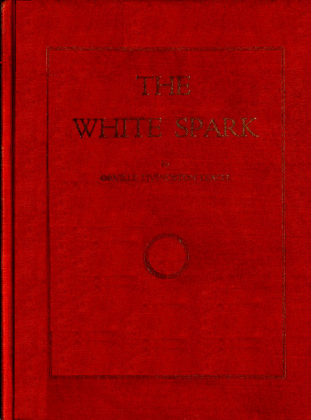 The White Spark A New Book, Giving Out a New Philosophy and the Mysteries of the Universe. The Handbook of the Millennium and the New Dispensation The White Spark A New Book, Giving Out a New Philosophy and the Mysteries of the Universe. The Handbook of the Millennium and the New Dispensation