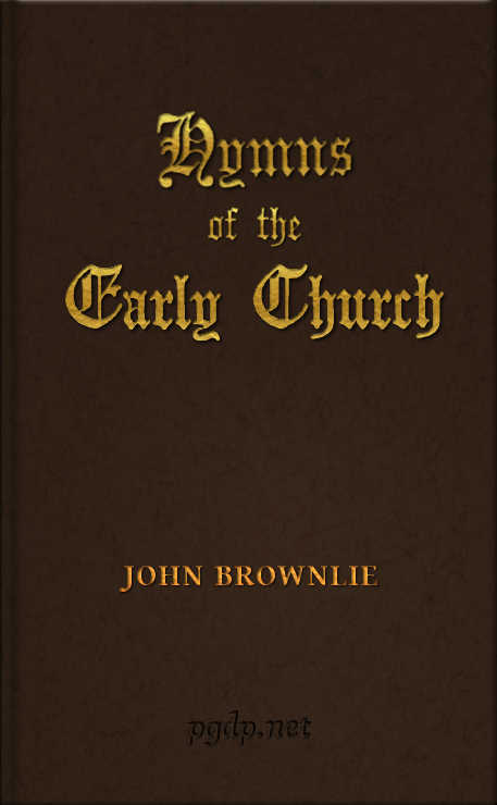 Hymns of the Early Church
being translations from the poetry of the Latin church, arranged in the order of the Christian year