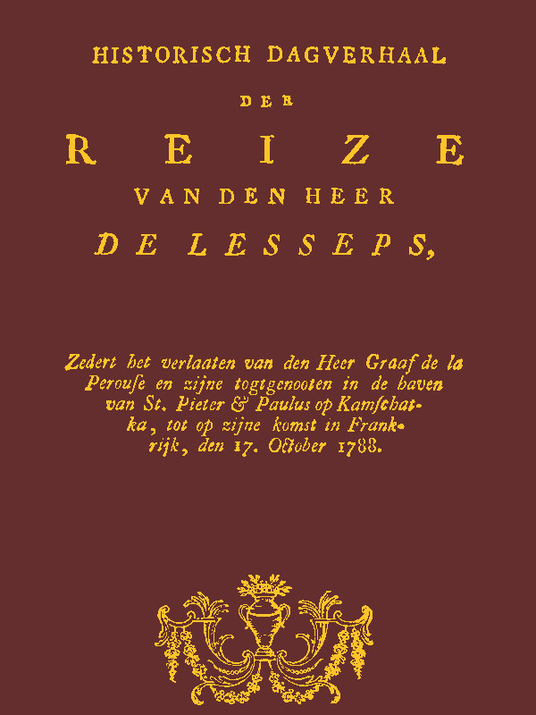 Historisch dagverhaal der reize van den heer De Lesseps
Zedert het verlaten van den Heer Graaf de la Perouse en zyne togtgenooten in de haven van St. Pieter & Paulus op Kamchatka, enz.