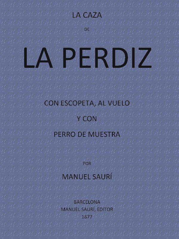 La Caza de La Perdiz Con Escopeta, Al Vuelo y con Perro de Muestra La Caza de La Perdiz Con Escopeta, Al Vuelo y con Perro de Muestra