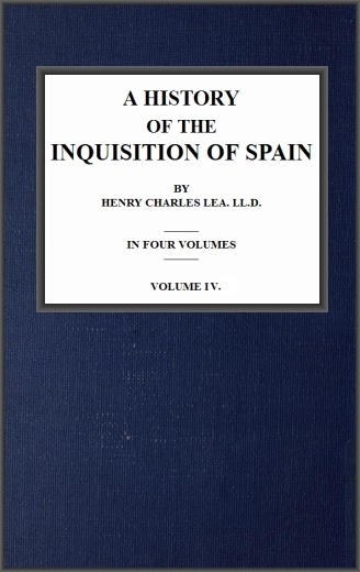 A History of the Inquisition of Spain; vol. 4 A History of the Inquisition of Spain; vol. 4