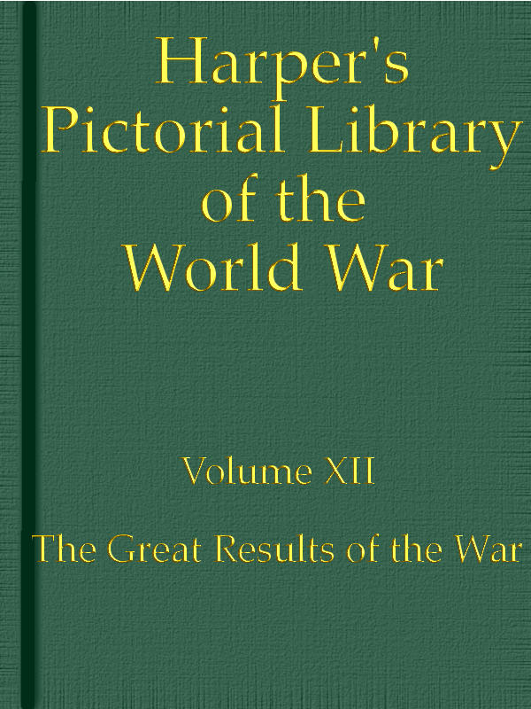 Harper's Pictorial Library of the World War, Volume XII
The Great Results of the War
