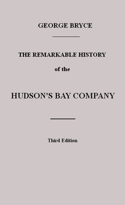 The Remarkable History of the Hudson's Bay Company
Including that of the French Traders of North-Western Canada and of the North-West, XY, and Astor Fur Companies