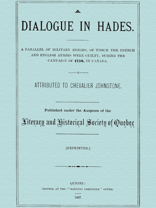 A Dialogue in Hades A Parallel of Military Errors, of Which the French and English Armies Were Guilty, During the Campaign of 1759, in Canada A Dialogue in Hades A Parallel of Military Errors, of Which the French and English Armies Were Guilty, During the Campaign of 1759, in Canada