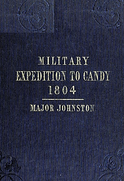 Narrative of the Operations of a Detachment in an Expedition to Candy, in the Island of Ceylon, in the Year 1804
With Some Observations on the Previous Campaign, and on the Nature of Candian Warfare, etc., etc., etc.
