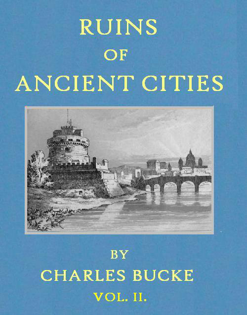 Ruins of Ancient Cities (Vol. 2 of 2) With General and Particular Accounts of Their Rise, Fall, and Present Condition Ruins of Ancient Cities (Vol. 2 of 2) With General and Particular Accounts of Their Rise, Fall, and Present Condition
