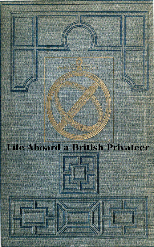 Life Aboard a British Privateer in the Time of Queen Anne Being the Journal of Captain Woodes Rogers, Master Mariner Life Aboard a British Privateer in the Time of Queen Anne Being the Journal of Captain Woodes Rogers, Master Mariner
