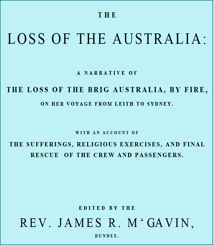 The Loss of the Australia A narrative of the loss of the brig Australia by fire on her voyage from Leith to Sydney The Loss of the Australia A narrative of the loss of the brig Australia by fire on her voyage from Leith to Sydney