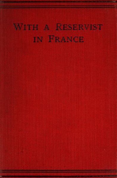 With a Reservist in France A Personal Account of All the Engagements in Which the 1st Division 1st Corps Took Part, viz.: Mons (Including the Retirement), the Marne, the Aisne, First Battle of Ypres, Neuve Chapelle, Festubert, and Loos With a Reservist in France A Personal Account of All the Engagements in Which the 1st Division 1st Corps Took Part, viz.: Mons (Including the Retirement), the Marne, the Aisne, First Battle of Ypres, Neuve Chapelle, Festubert, and Loos