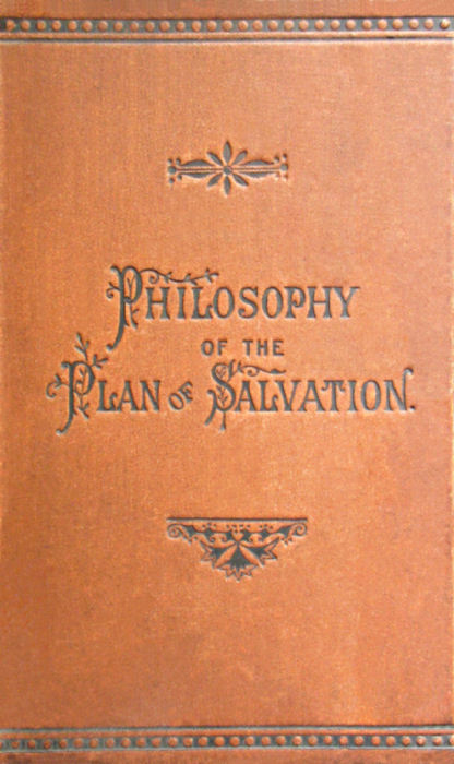Philosophy of the Plan of Salvation: A Book for the Times Philosophy of the Plan of Salvation: A Book for the Times