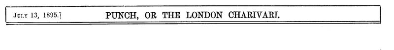 Punch, or the London Charivari, Vol. 109, July 13, 1895 Punch, or the London Charivari, Vol. 109, July 13, 1895