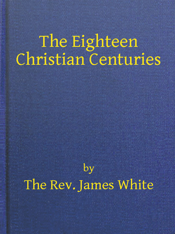 The Eighteen Christian Centuries The Eighteen Christian Centuries