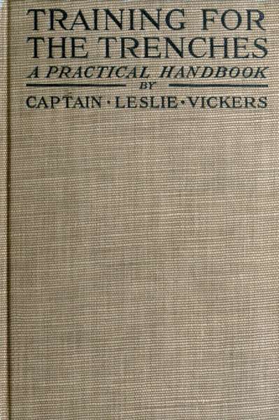 Training for the Trenches A Practical Handbook Based upon Personal Experience During the First Two Years of the War in France Training for the Trenches A Practical Handbook Based upon Personal Experience During the First Two Years of the War in France