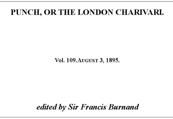 Punch, or the London Charivari, Vol. 109, August 3, 1895 Punch, or the London Charivari, Vol. 109, August 3, 1895