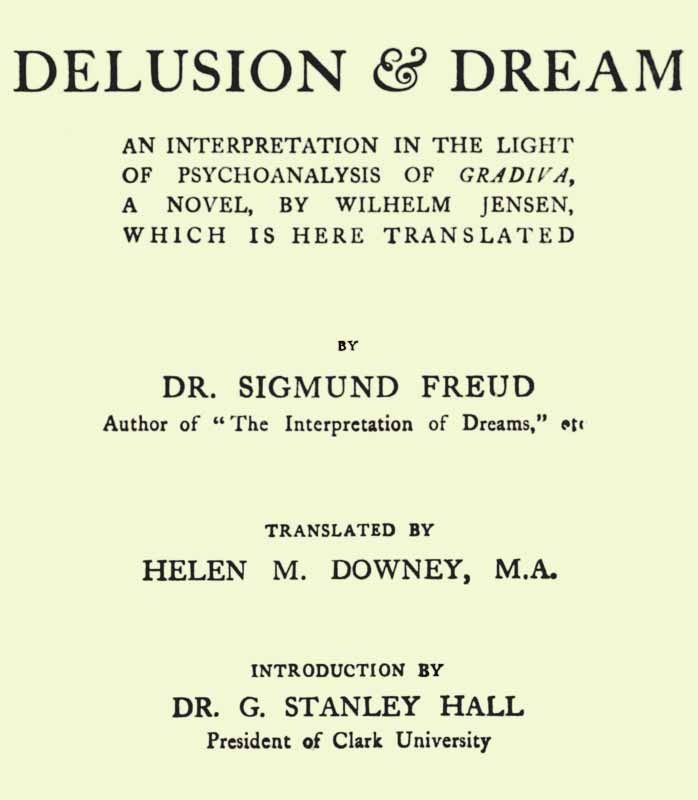 Delusion and Dream : an Interpretation in the Light of Psychoanalysis of Gradiva Delusion and Dream : an Interpretation in the Light of Psychoanalysis of Gradiva