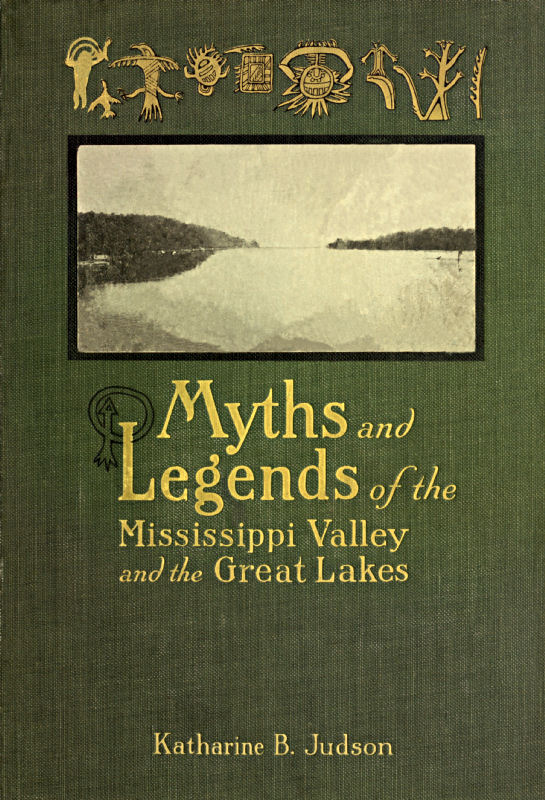Myths and Legends of the Mississippi Valley and the Great Lakes Myths and Legends of the Mississippi Valley and the Great Lakes