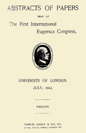 Abstracts of Papers Read at the First International Eugenics Congress University of London, July, 1912 Abstracts of Papers Read at the First International Eugenics Congress University of London, July, 1912