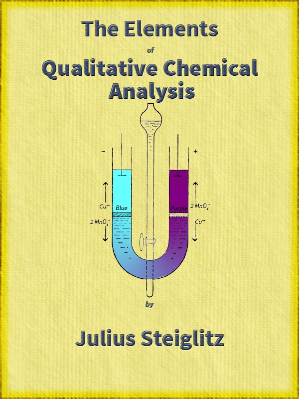 The Elements of Qualitative Chemical Analysis, vol. 1, parts 1 and 2. With Special Consideration of the Application of the Laws of Equilibrium and of the Modern Theories of Solution. The Elements of Qualitative Chemical Analysis, vol. 1, parts 1 and 2. With Special Consideration of the Application of the Laws of Equilibrium and of the Modern Theories of Solution.