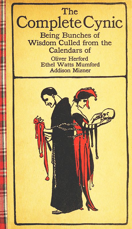 The Complete Cynic Being Bunches of Wisdom Culled from the Calendars of Oliver Herford, Ethel Watts Mumford, Addison Mizner The Complete Cynic Being Bunches of Wisdom Culled from the Calendars of Oliver Herford, Ethel Watts Mumford, Addison Mizner