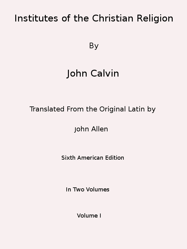 Institutes of the Christian Religion (Vol. 1 of 2)