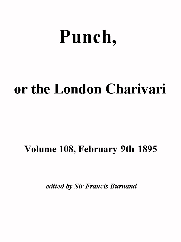Punch, or the London Charivari, Volume 108, February 9, 1895 Punch, or the London Charivari, Volume 108, February 9, 1895