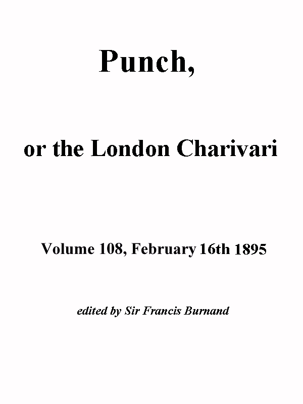 Punch, or the London Charivari, Volume 108, February 16, 1895 Punch, or the London Charivari, Volume 108, February 16, 1895