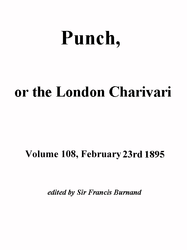 Punch, or the London Charivari, Volume 108, February 23, 1895 Punch, or the London Charivari, Volume 108, February 23, 1895