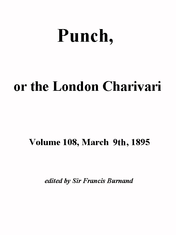 Punch, or the London Charivari, Volume 108, March 9th 1895 Punch, or the London Charivari, Volume 108, March 9th 1895