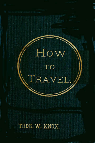How to Travel Hints, Advice, and Suggestions to Travelers by Land and Sea all over the Globe. How to Travel Hints, Advice, and Suggestions to Travelers by Land and Sea all over the Globe.