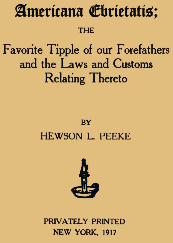 Americana Ebrietatis The Favorite Tipple of our Forefathers and the Laws and Customs Relating Thereto Americana Ebrietatis The Favorite Tipple of our Forefathers and the Laws and Customs Relating Thereto