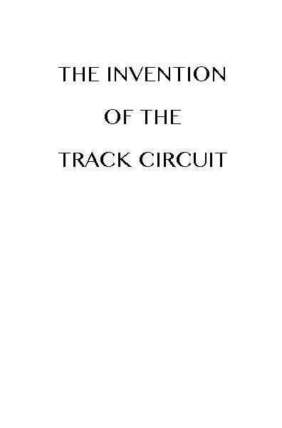 The Invention of the Track Circuit The history of Dr. William Robinson's invention of the track circuit, the fundamental unit which made possible our present automatic block signaling and interlocking systems The Invention of the Track Circuit The history of Dr. William Robinson's invention of the track circuit, the fundamental unit which made possible our present automatic block signaling and interlocking systems