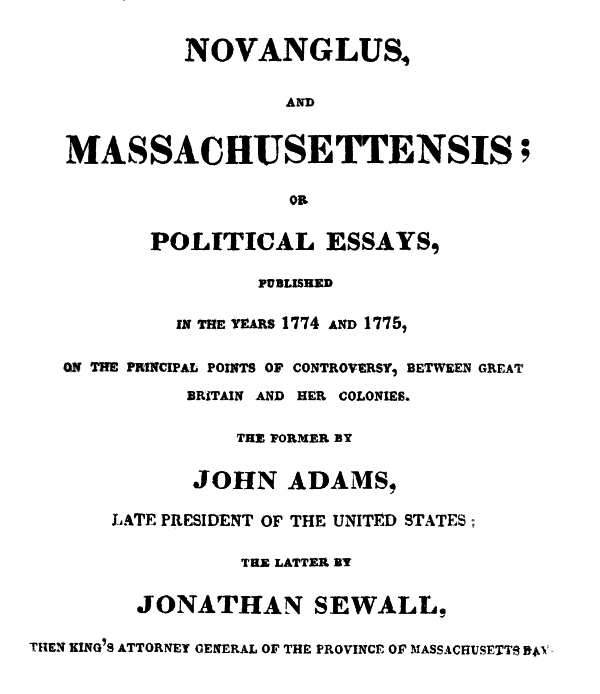 Novanglus, and Massachusettensis or, Political Essays, Published in the Years 1774 and 1775, on the Principal Points of Controversy, between Great Britain and Her Colonies Novanglus, and Massachusettensis or, Political Essays, Published in the Years 1774 and 1775, on the Principal Points of Controversy, between Great Britain and Her Colonies
