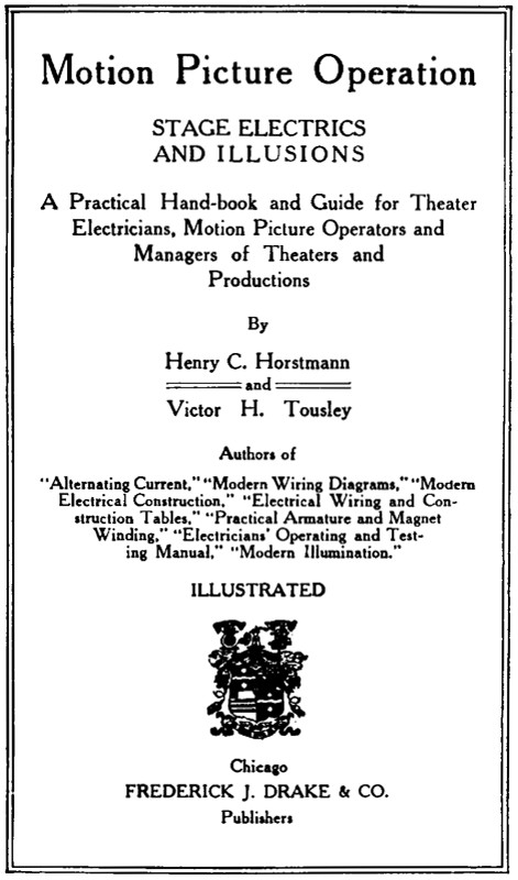 Motion Picture Operation, Stage Electrics and Illusions
A Practical Hand-book and Guide for Theater Electricians, Motion Picture Operators and Managers of Theaters and Productions