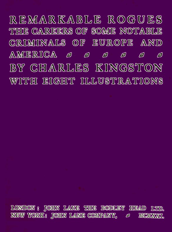 Remarkable Rogues
The Careers of Some Notable Criminals of Europe and America; Second Edition