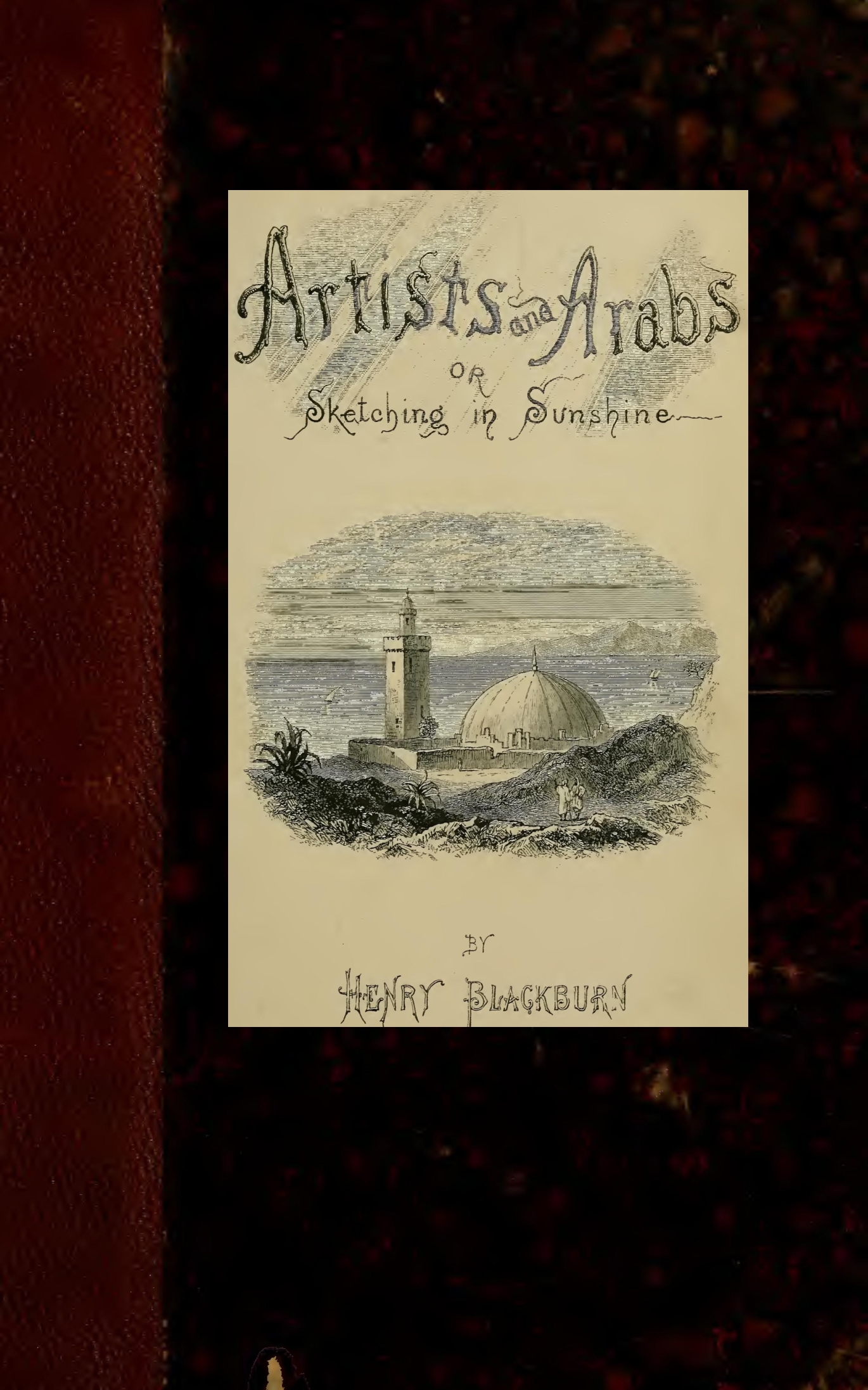 Artists and Arabs; Or, Sketching in Sunshine Artists and Arabs; Or, Sketching in Sunshine