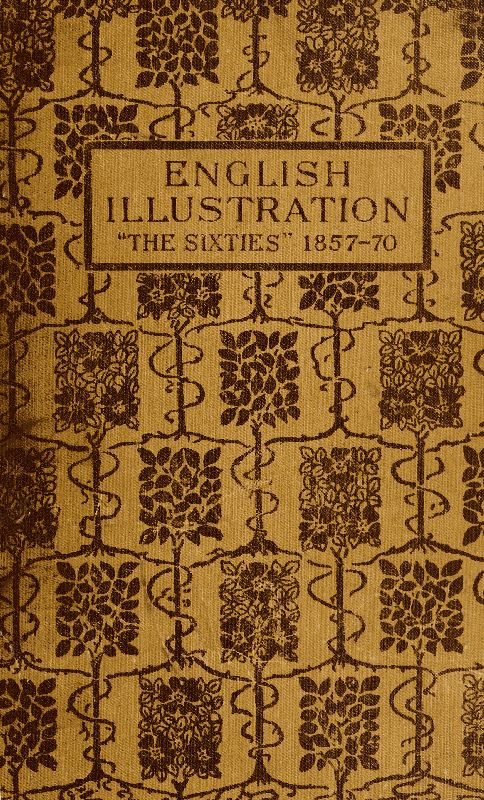 English Illustration 'The Sixties': 1855-70
With Numerous Illustrations by Ford Madox Brown: A. Boyd Houghton: Arthur Hughes: Charles Keene: M. J. Lawless: Lord Leighton, P.R.A.: Sir J. E. Millais, P.R.A.: G. Du Maurier: J. W. North, R.A.: G. J. Pinwell: Dante Gabriel Rossetti: W. Small: Frederick Sandys: J. Mcneill Whistler: Frederick Walker, A.R.A.: and Others