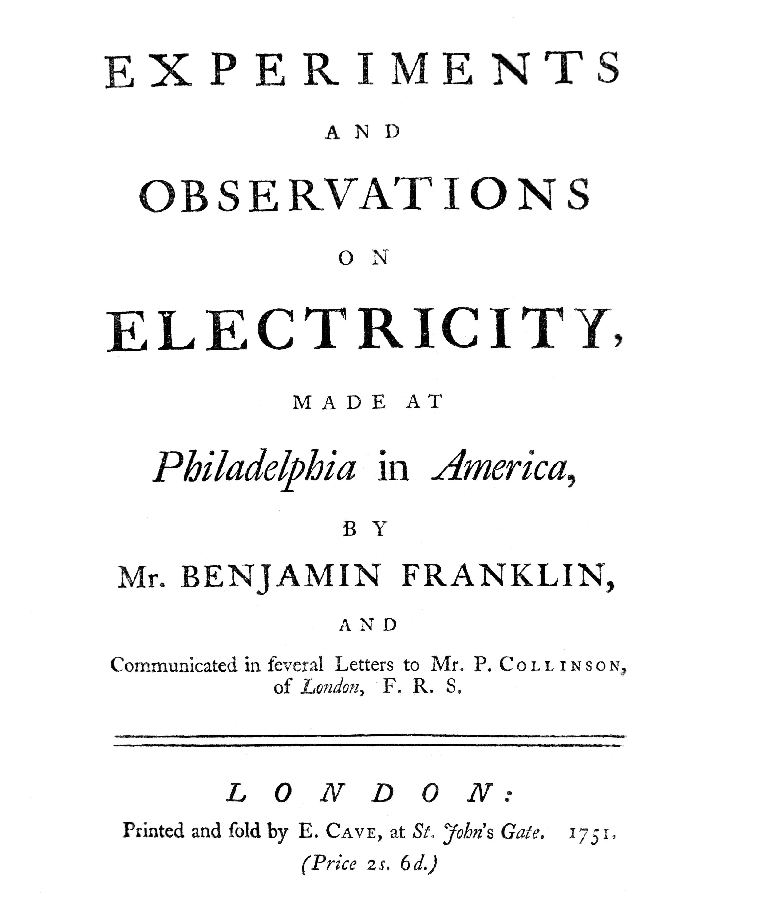 Experiments and Observations on Electricity Made at Philadelphia in America Experiments and Observations on Electricity Made at Philadelphia in America