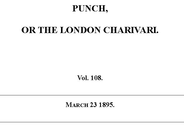 Punch or the London Charivari, Vol. 108, March 23, 1895 Punch or the London Charivari, Vol. 108, March 23, 1895