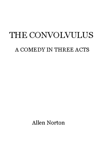 The convolvulus: a comedy in three acts The convolvulus: a comedy in three acts