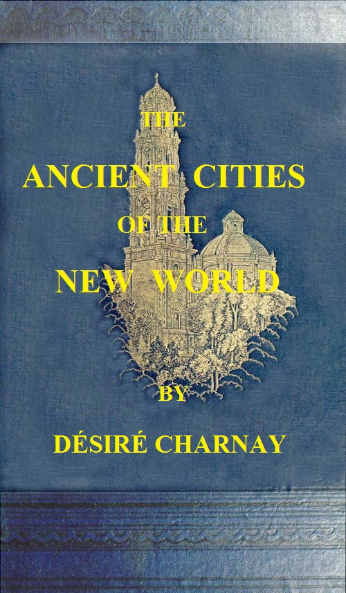 The Ancient Cities of the New World
Being Travels and Explorations in Mexico and Central America From 1857-1882