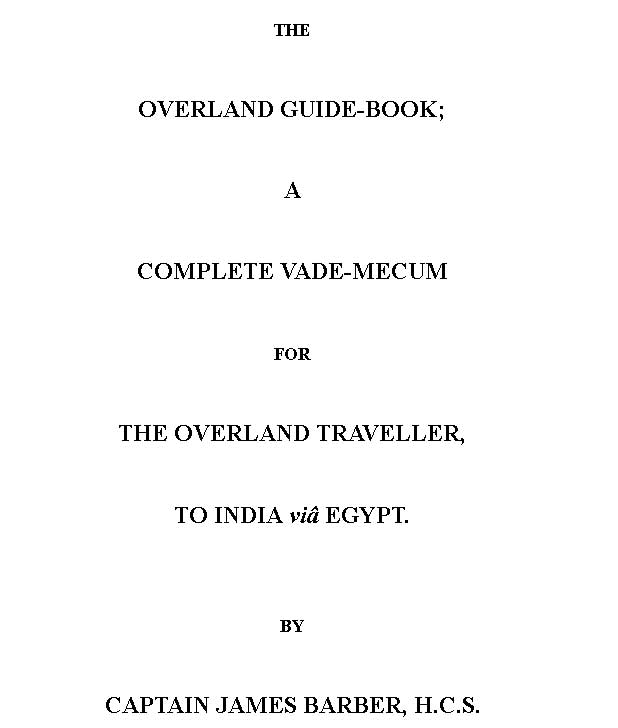 The Overland Guide-book
A complete vade-mecum for the overland traveller, to India viâ Egypt.