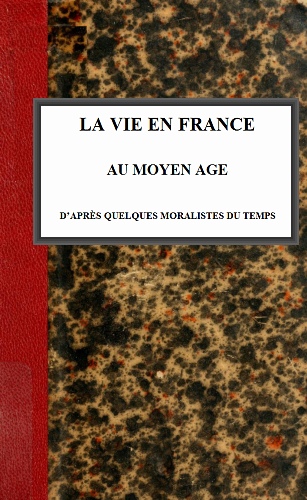 La vie en France au moyen âge d'après quelques moralistes du temps La vie en France au moyen âge d'après quelques moralistes du temps