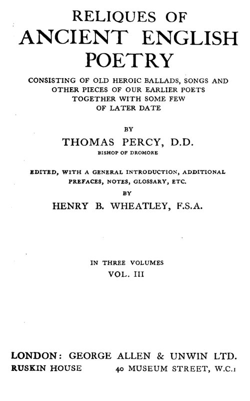 Reliques of Ancient English Poetry, Volume 3 (of 3) Consisting of Old Heroic Ballads, Songs and Other Pieces of Our Earlier Poets Together With Some Few of Later Date Reliques of Ancient English Poetry, Volume 3 (of 3) Consisting of Old Heroic Ballads, Songs and Other Pieces of Our Earlier Poets Together With Some Few of Later Date