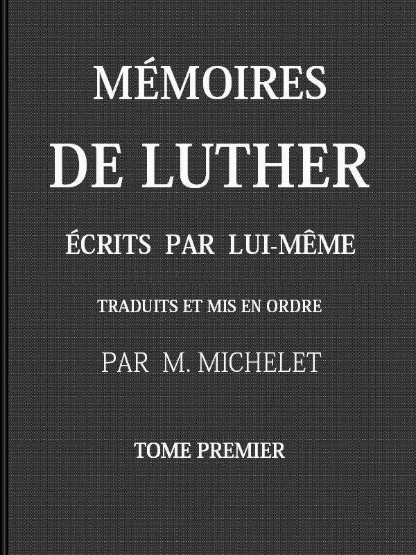Mémoires de Luther écrits par lui-même, Tome I Mémoires de Luther écrits par lui-même, Tome I