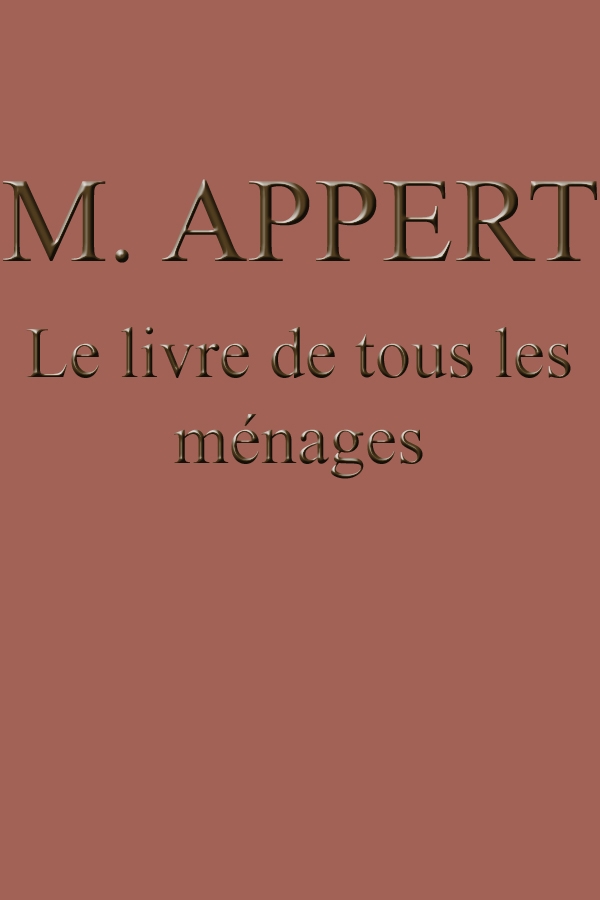 Le livre de tous les ménages
ou l'art de conserver pendant plusieurs années toutes les substances animales et végétales