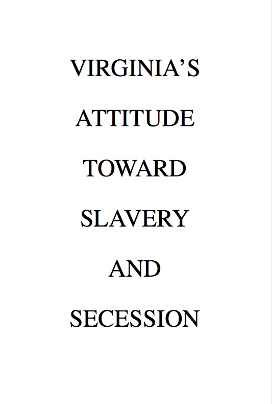 Virginia's Attitude Toward Slavery and Secession Virginia's Attitude Toward Slavery and Secession
