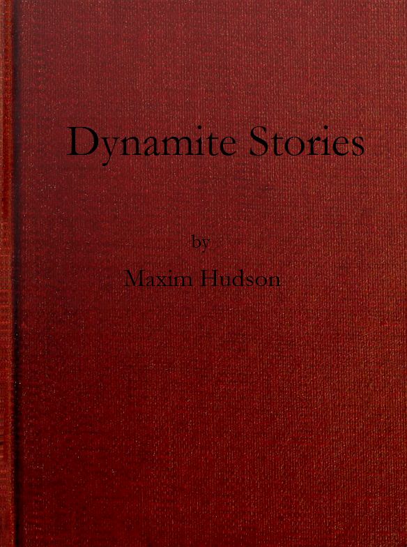 Dynamite Stories, and Some Interesting Facts About Explosives Dynamite Stories, and Some Interesting Facts About Explosives