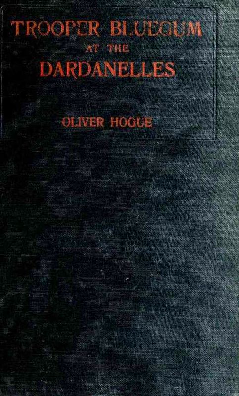 Trooper Bluegum at the Dardanelles Descriptive Narratives of the More Desperate Engagements on the Gallipoli Peninsula Trooper Bluegum at the Dardanelles Descriptive Narratives of the More Desperate Engagements on the Gallipoli Peninsula
