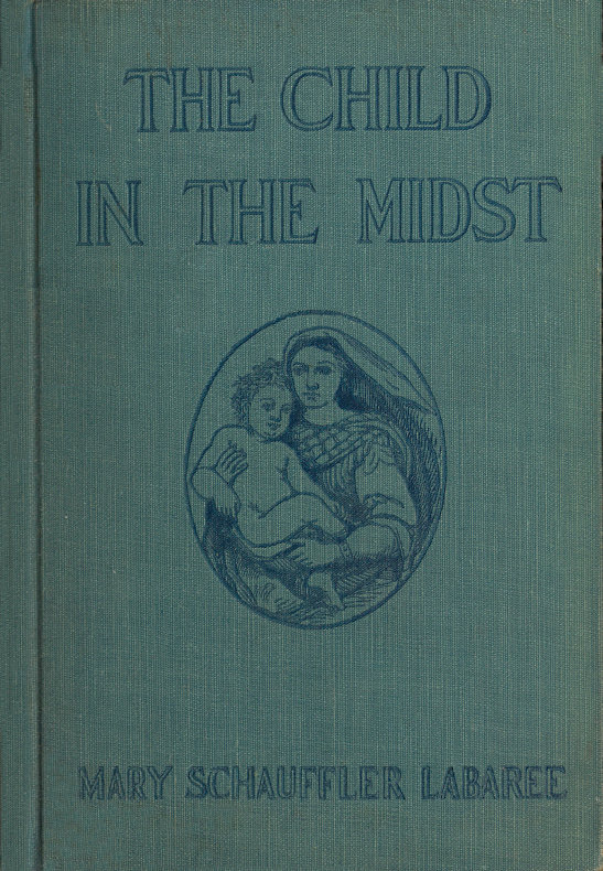 The Child in the Midst
A Comparative Study of Child Welfare in Christian and Non-Christian Lands