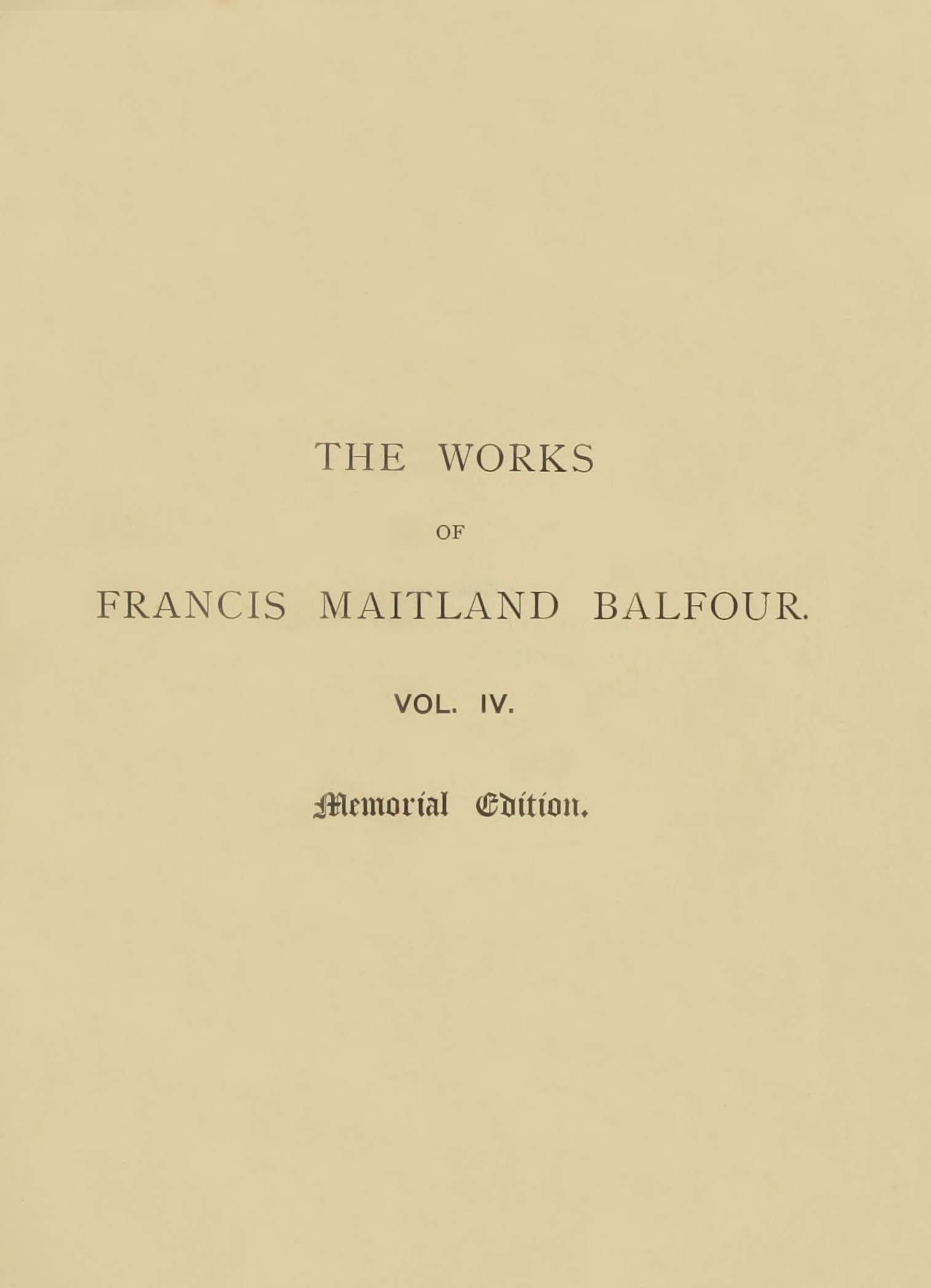 The works of Francis Maitland Balfour, Volume 4 (of 4) The works of Francis Maitland Balfour, Volume 4 (of 4)